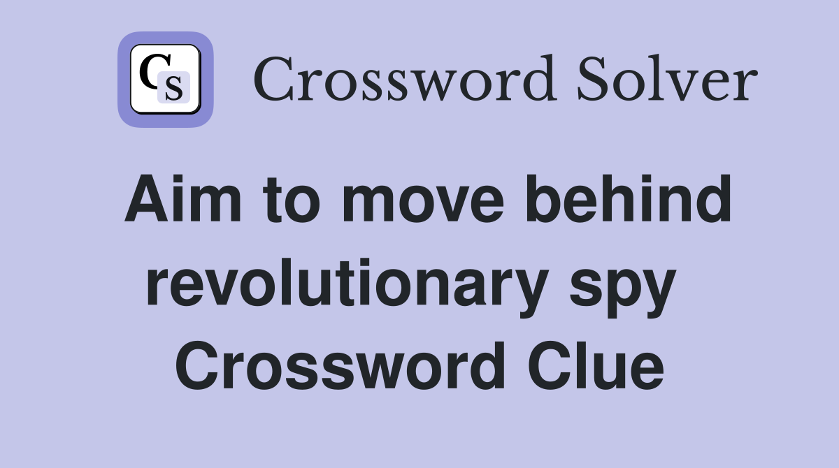 Aim to move behind revolutionary spy  Crossword Clue