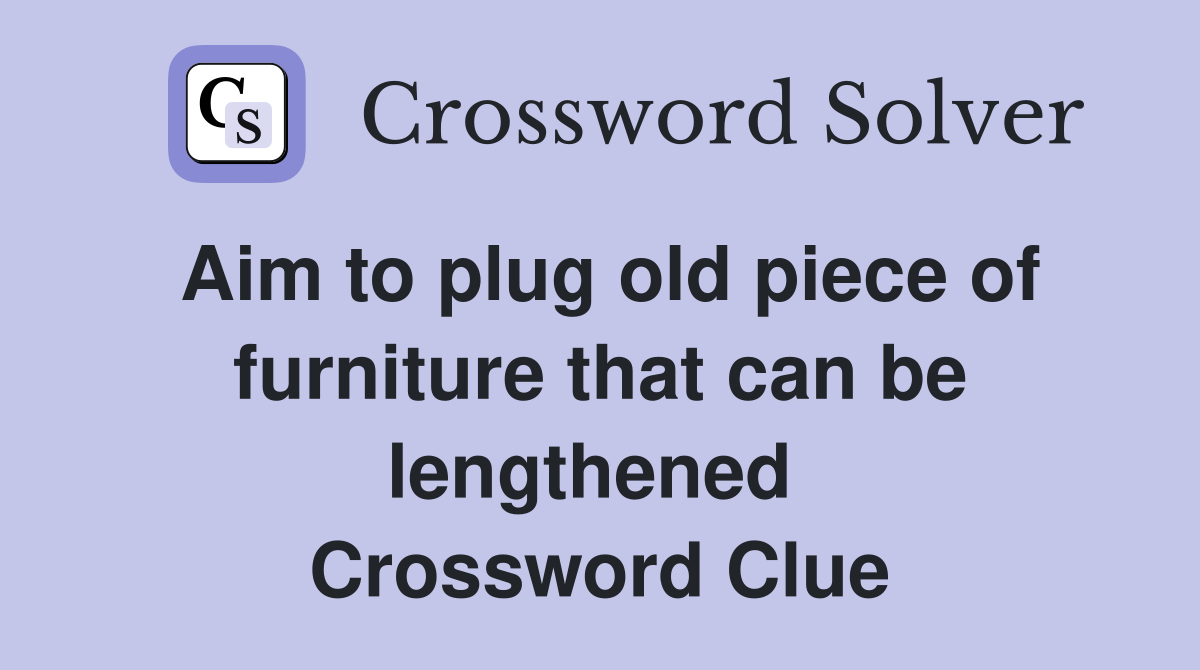 Aim to plug old piece of furniture that can be lengthened  Crossword Clue