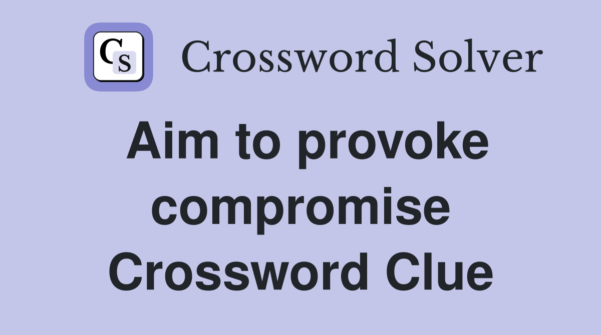 Aim to provoke compromise Crossword Clue