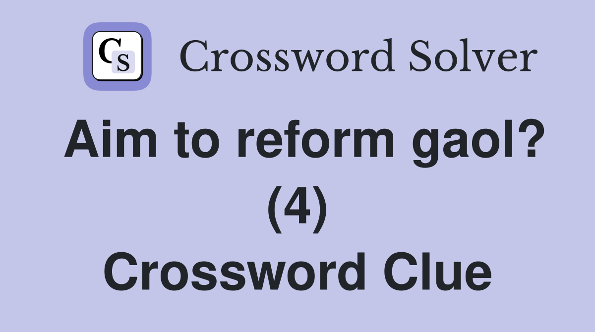 Aim to reform gaol? (4) Crossword Clue