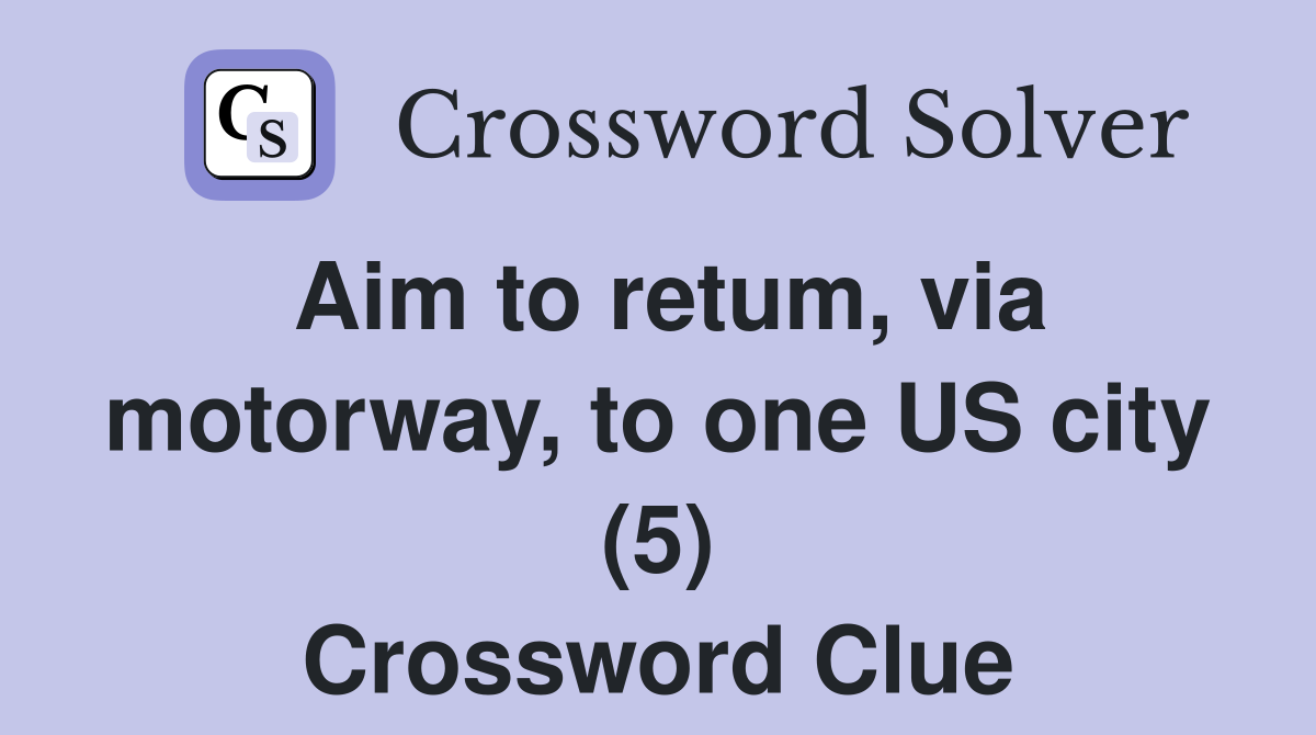 Aim to retum, via motorway, to one US city (5) Crossword Clue