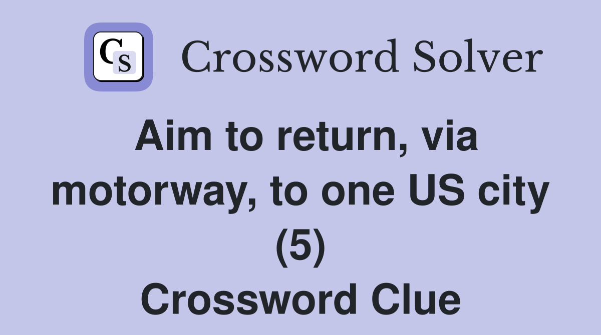 Aim to return, via motorway, to one US city (5) Crossword Clue
