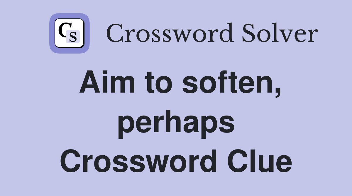 Aim to soften, perhaps Crossword Clue