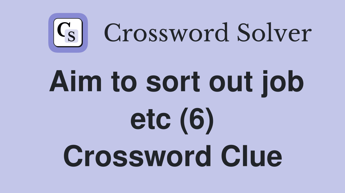 Aim to sort out job etc (6) Crossword Clue