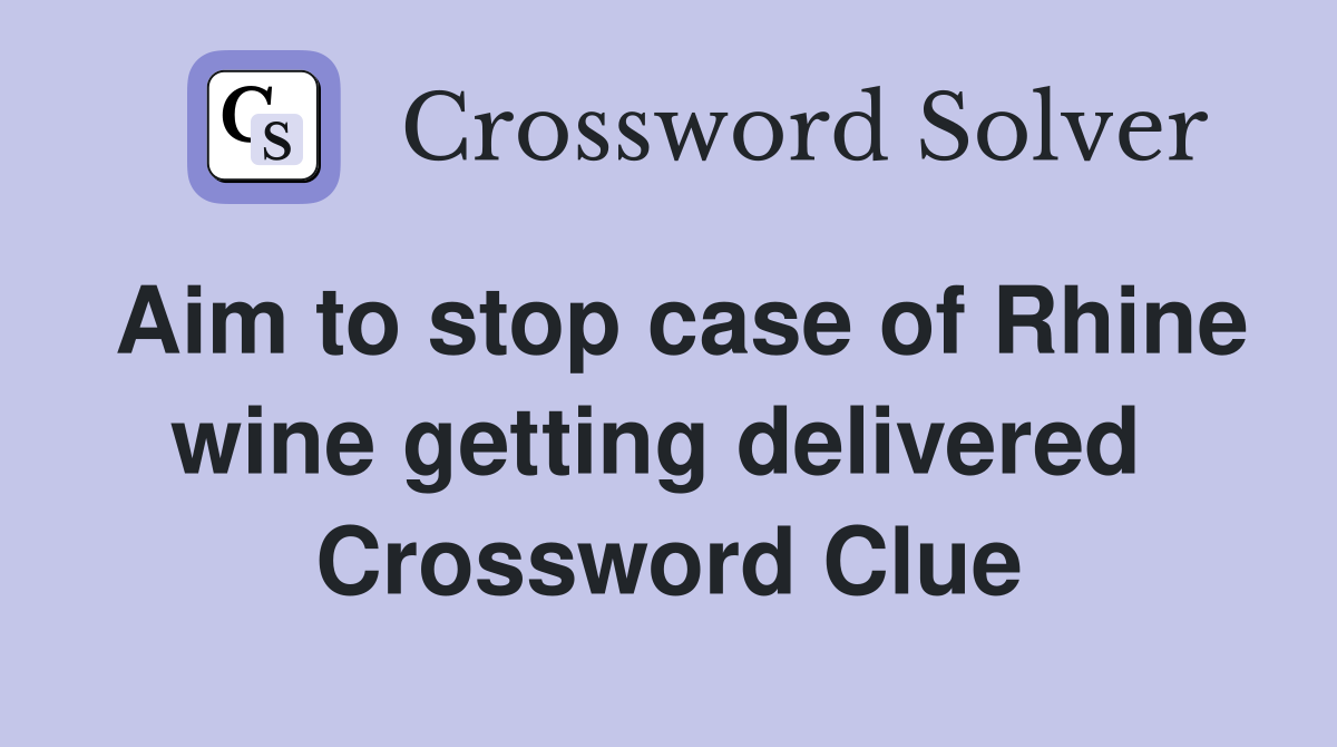 Aim to stop case of Rhine wine getting delivered  Crossword Clue