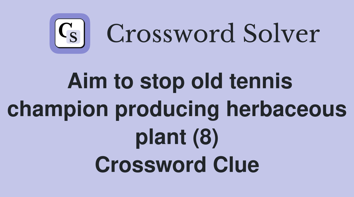 Aim to stop old tennis champion producing herbaceous plant (8) Crossword Clue