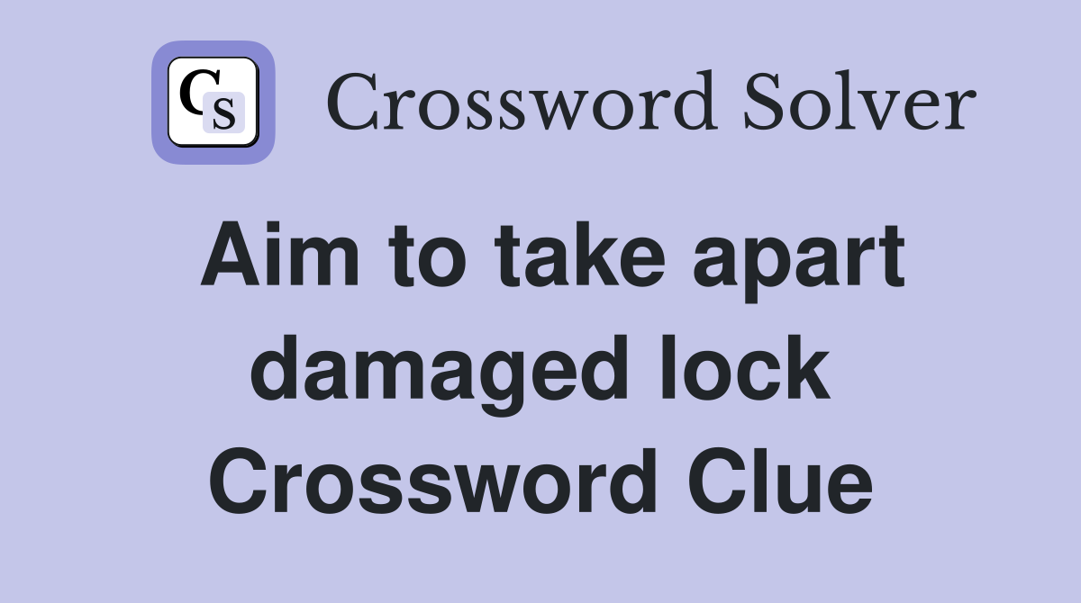 Aim to take apart damaged lock Crossword Clue