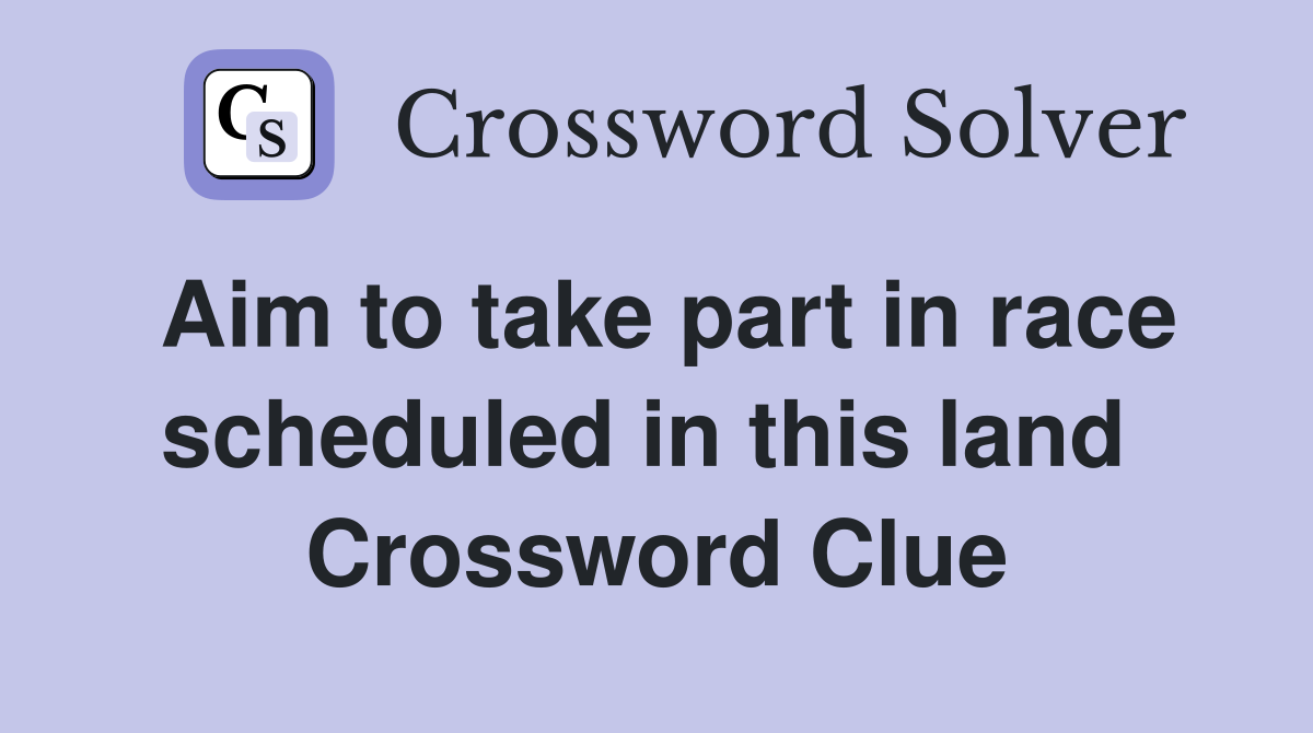 Aim to take part in race scheduled in this land  Crossword Clue