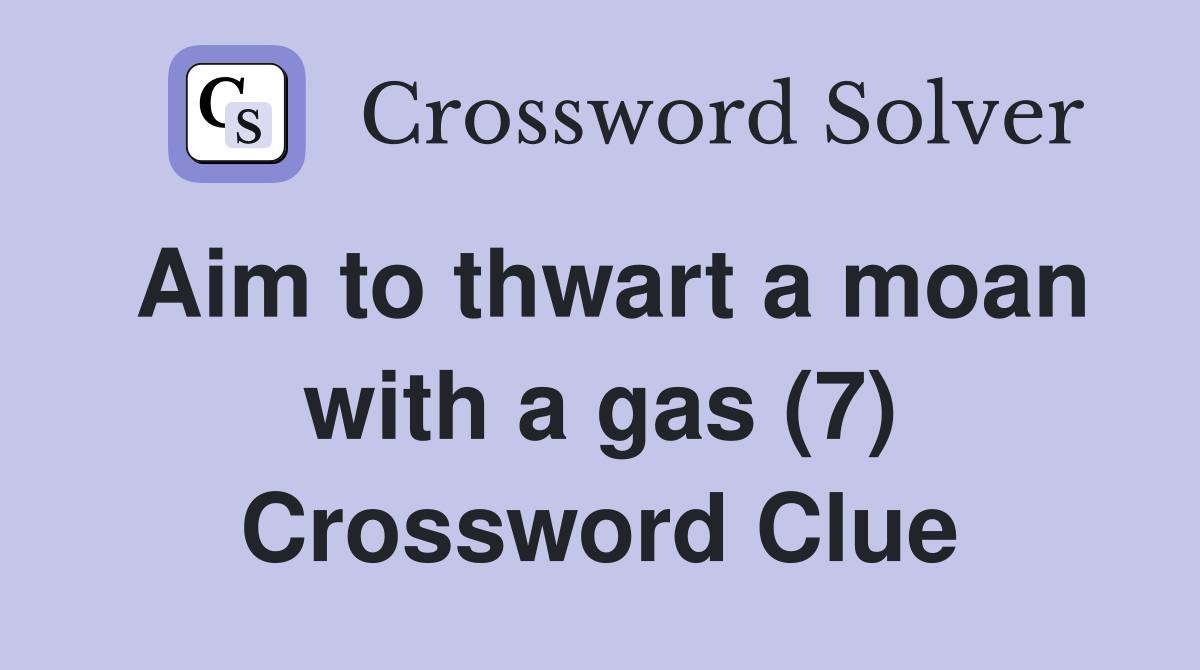 Aim to thwart a moan with a gas (7) Crossword Clue