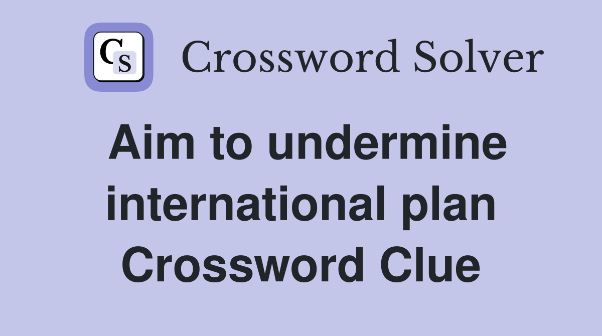 Aim to undermine international plan Crossword Clue