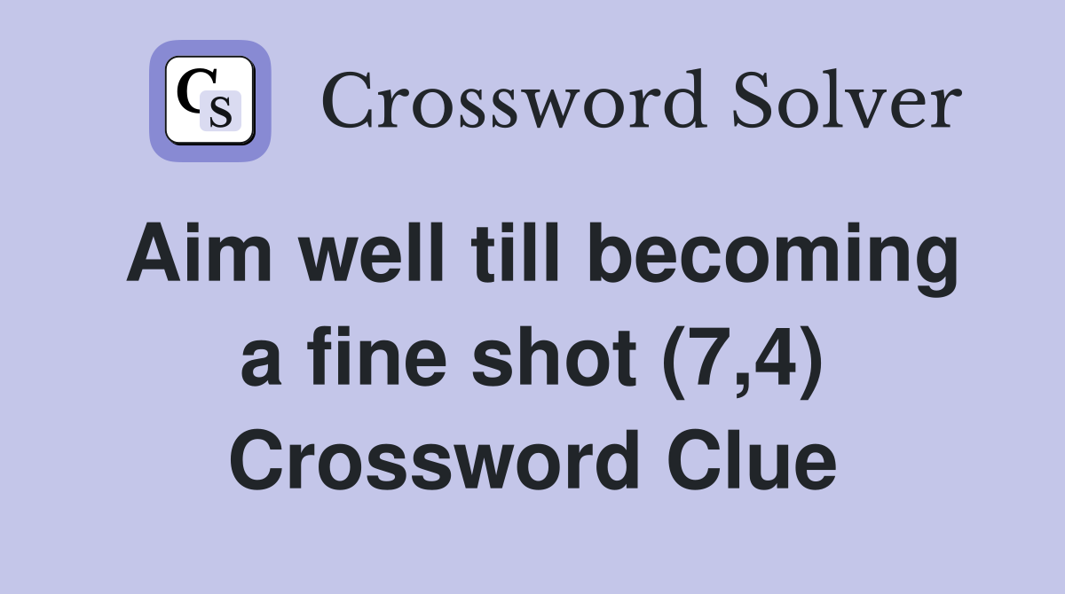 Aim well till becoming a fine shot (7,4) Crossword Clue