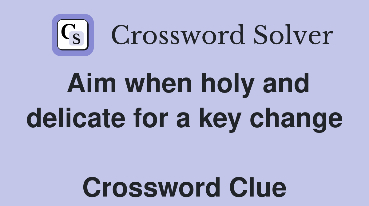 Aim when holy and delicate for a key change  Crossword Clue