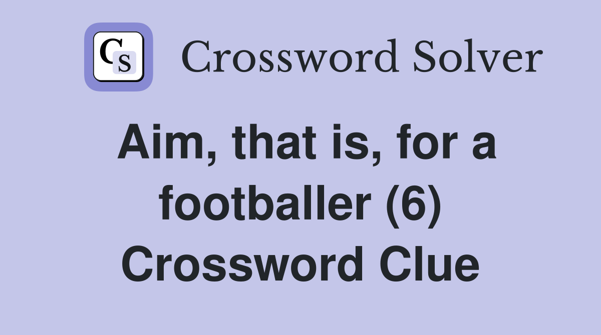 Aim, that is, for a footballer (6) Crossword Clue