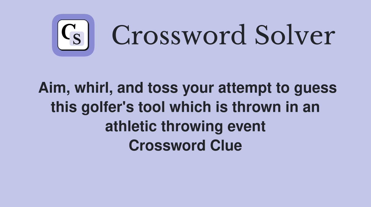 Aim, whirl, and toss your attempt to guess this golfer's tool which is thrown in an athletic throwing event Crossword Clue