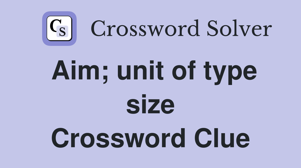 Aim; unit of type size Crossword Clue