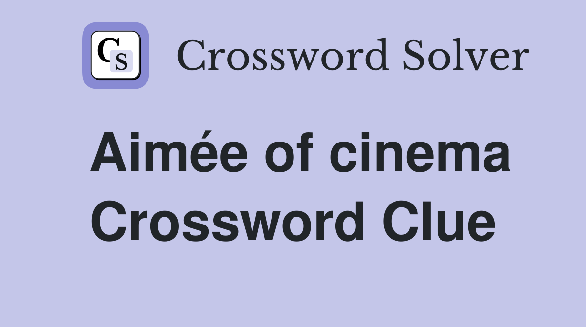 Aimée of cinema Crossword Clue