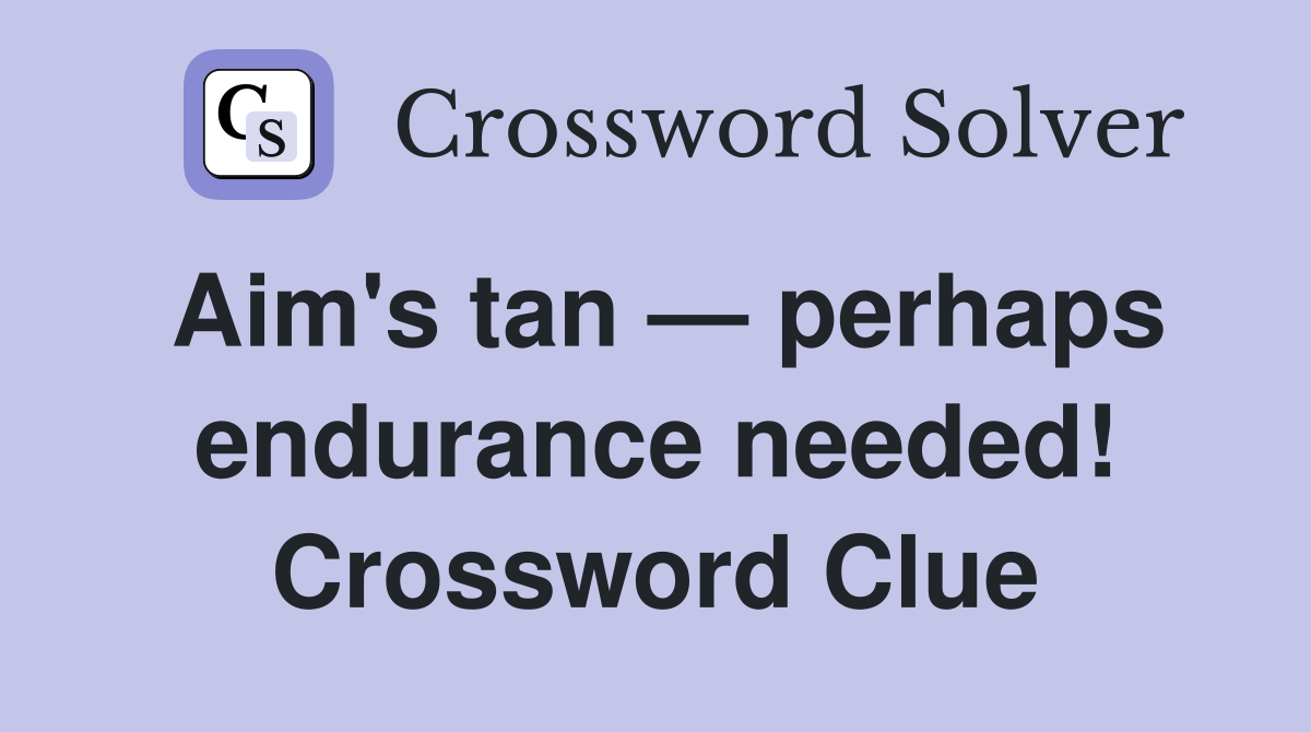 Aim's tan — perhaps endurance needed! Crossword Clue