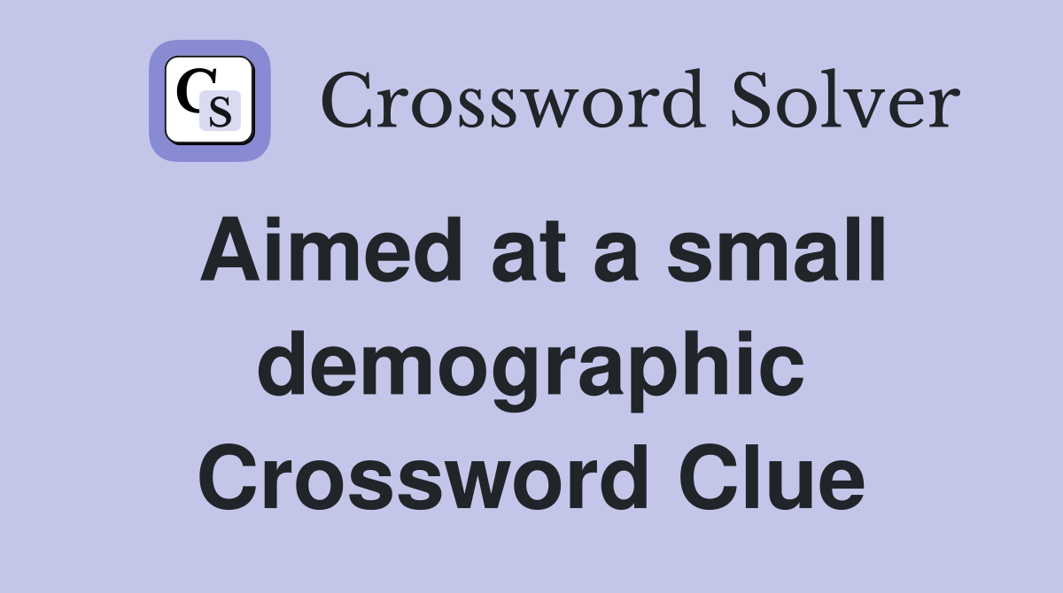 Aimed at a small demographic Crossword Clue