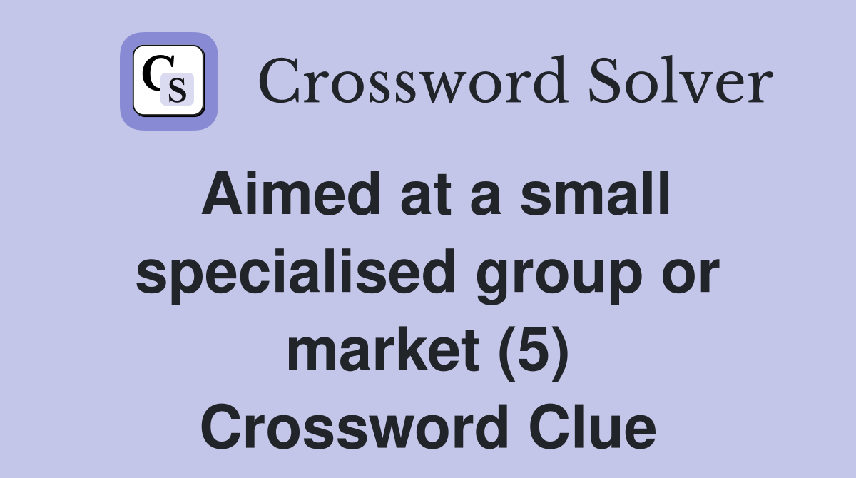 Aimed at a small specialised group or market (5) Crossword Clue