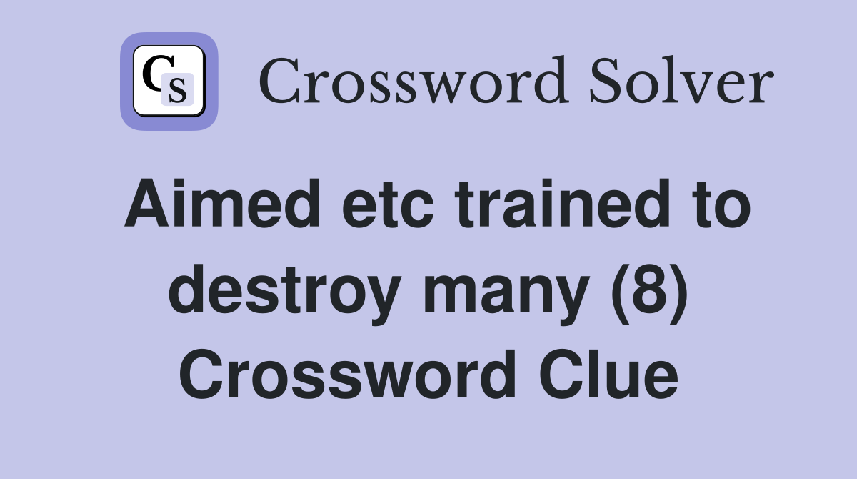 Aimed etc trained to destroy many (8) Crossword Clue