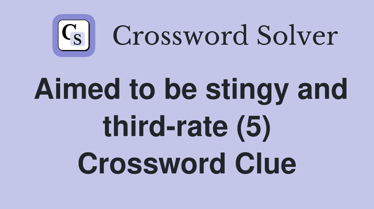 Aimed to be stingy and third-rate (5) Crossword Clue
