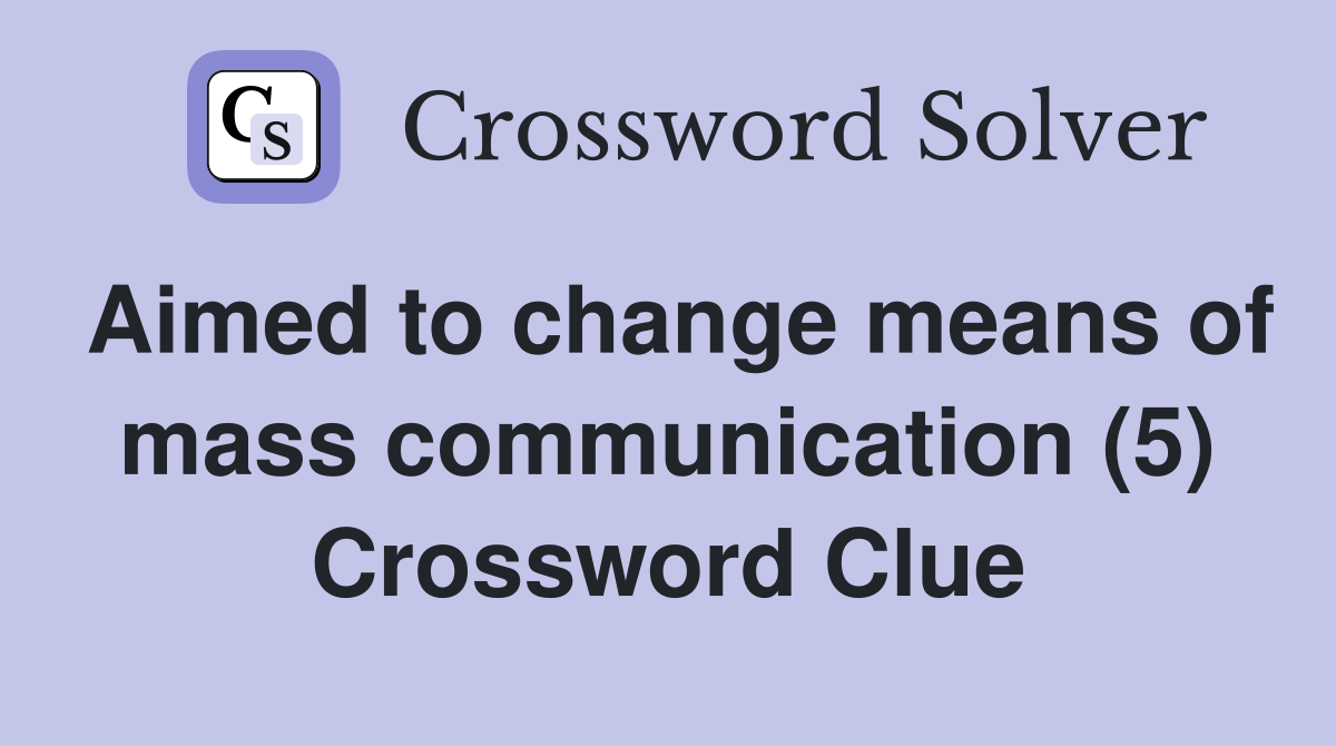 Aimed to change means of mass communication (5) Crossword Clue