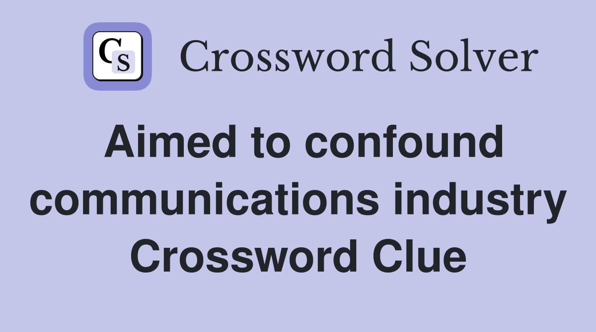 Aimed to confound communications industry Crossword Clue