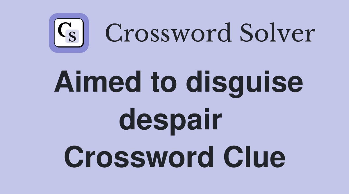 Aimed to disguise despair  Crossword Clue