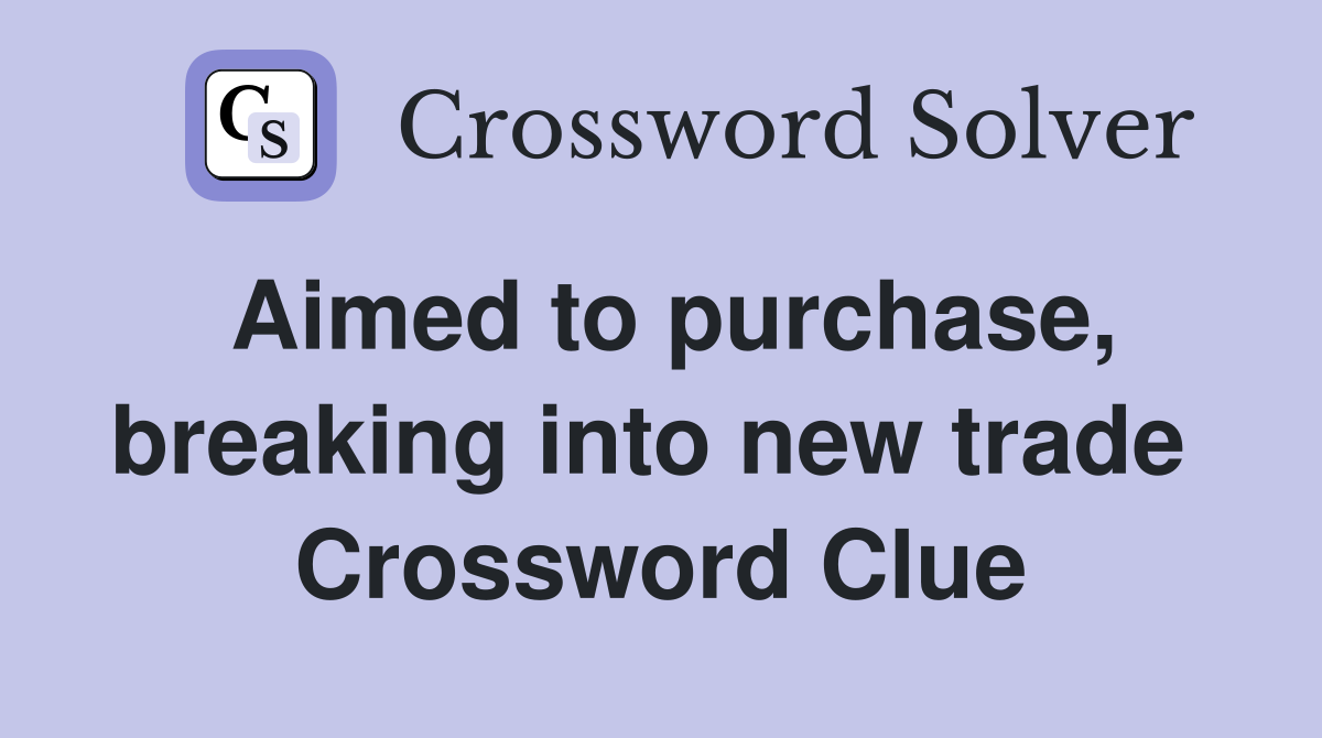 Aimed to purchase, breaking into new trade  Crossword Clue