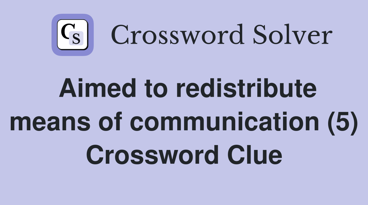 Aimed to redistribute means of communication (5) Crossword Clue