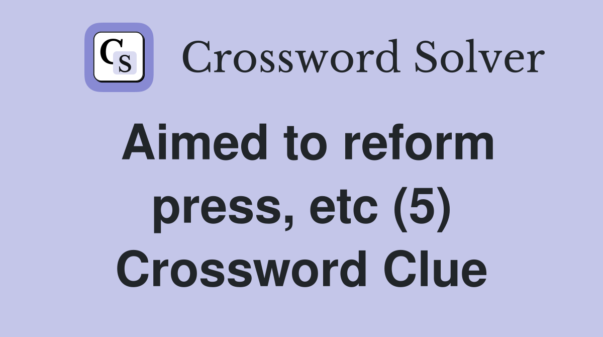 Aimed to reform press, etc (5) Crossword Clue