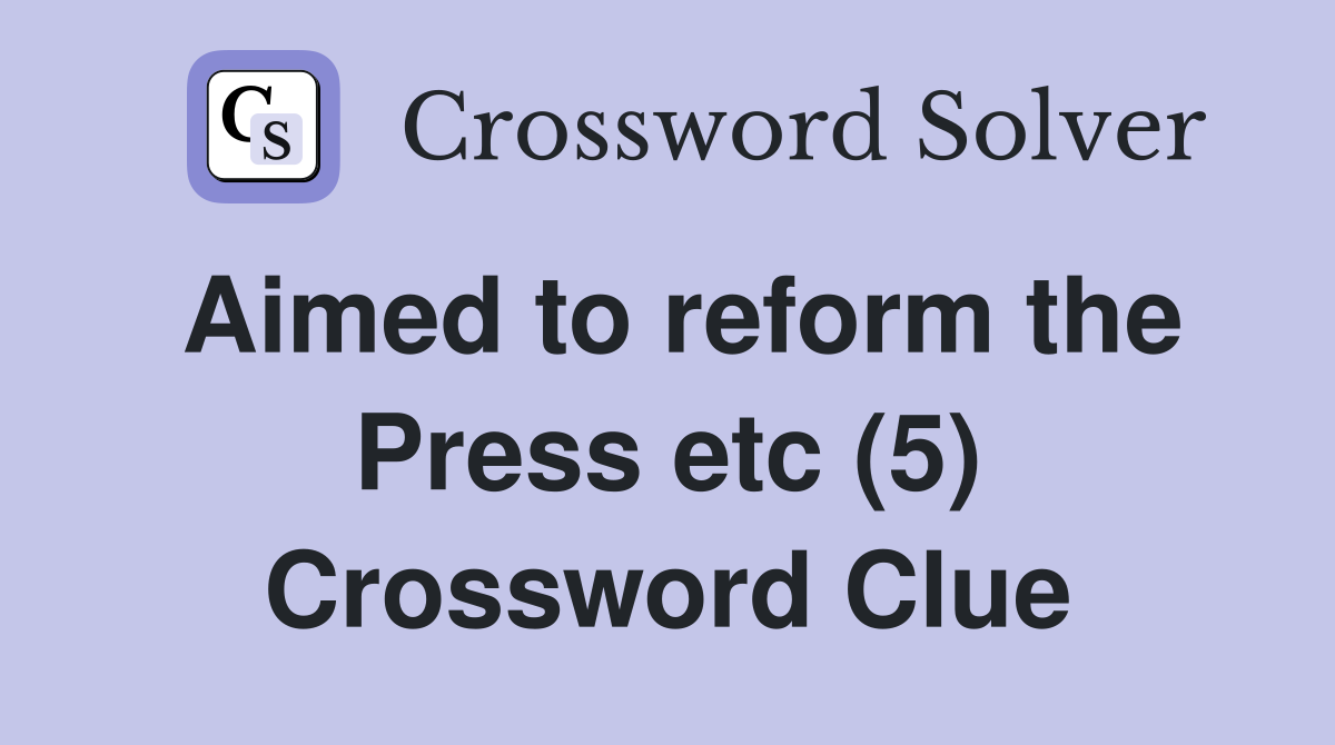 Aimed to reform the Press etc (5) Crossword Clue