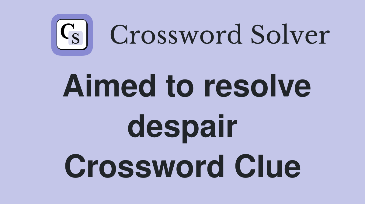 Aimed to resolve despair Crossword Clue
