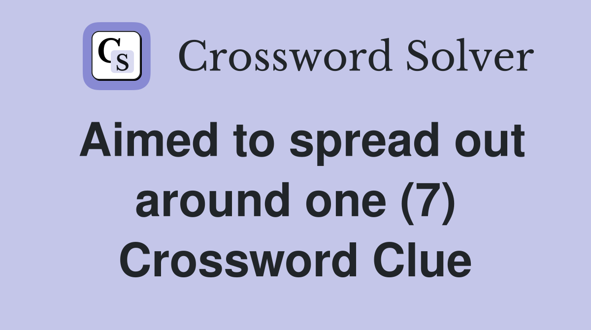 Aimed to spread out around one (7) Crossword Clue