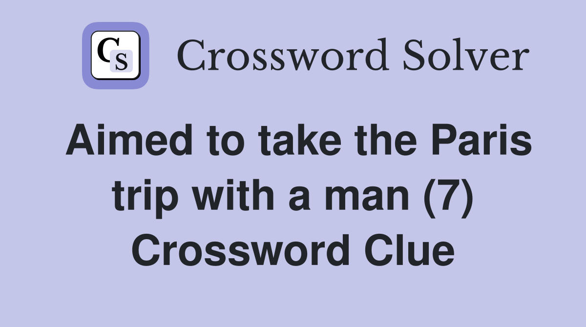 Aimed to take the Paris trip with a man (7) Crossword Clue