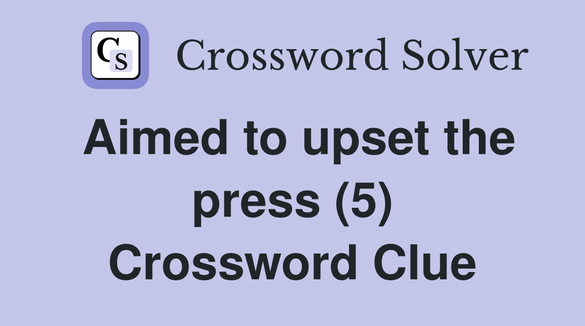 Aimed to upset the press (5) Crossword Clue