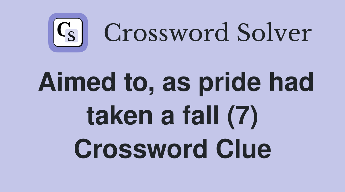 Aimed to, as pride had taken a fall (7) Crossword Clue