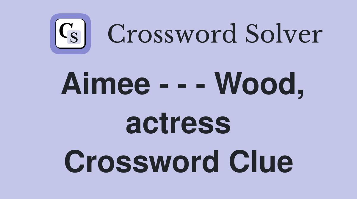 Aimee - - - Wood, actress Crossword Clue