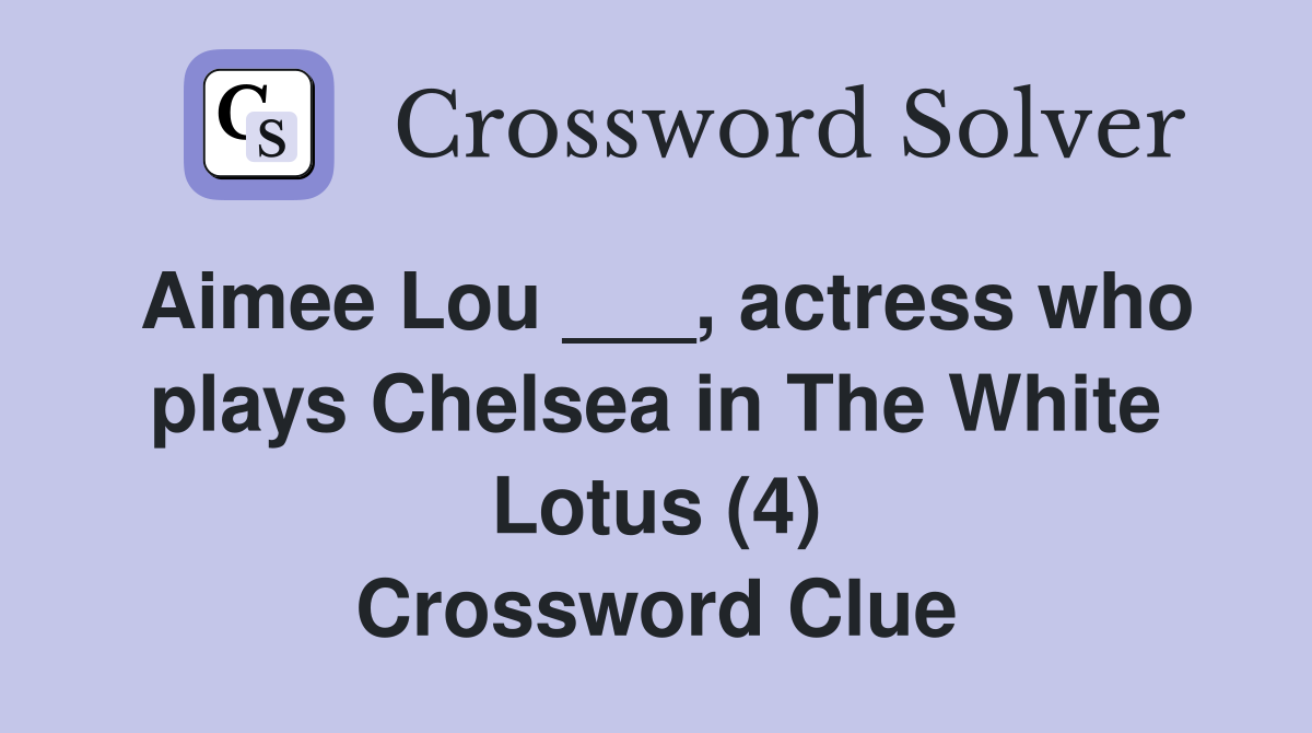 Aimee Lou ___, actress who plays Chelsea in The White Lotus (4) Crossword Clue