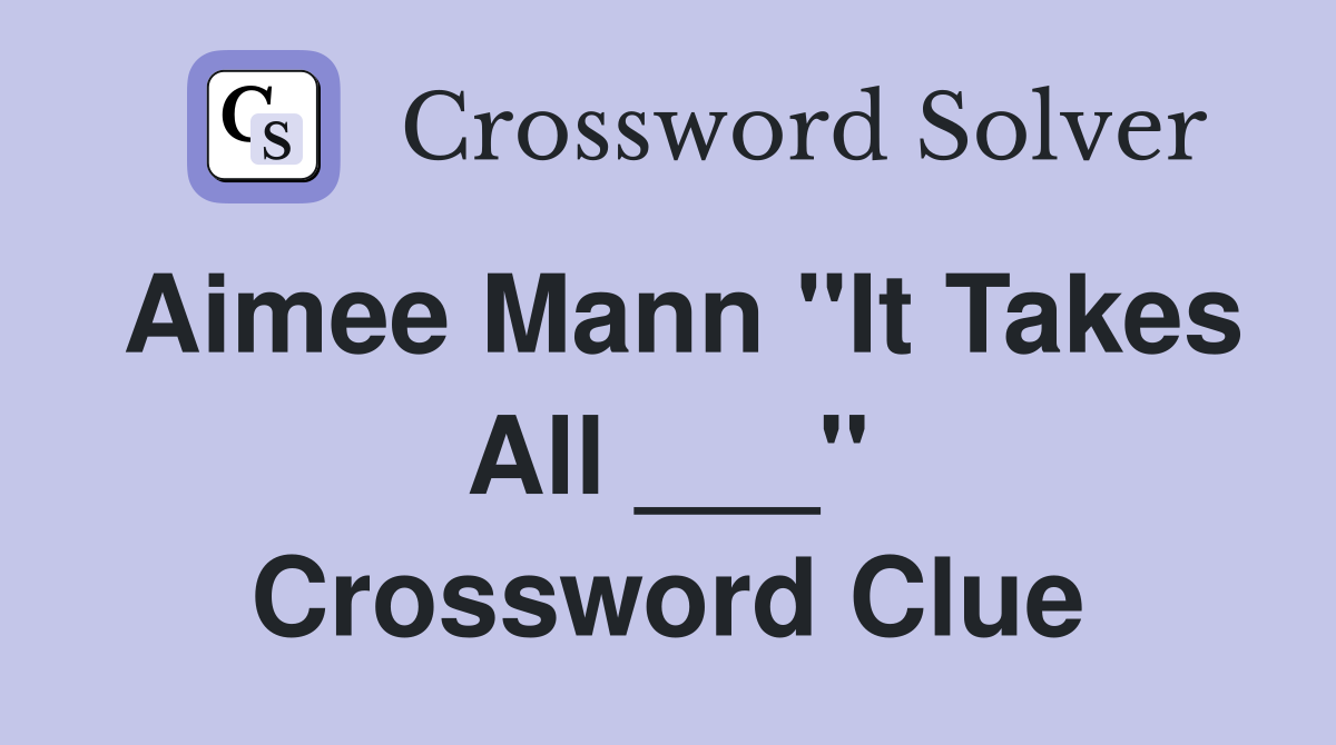 Aimee Mann "It Takes All ___" Crossword Clue