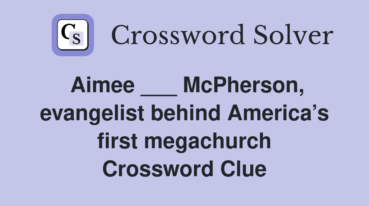 Aimee ___ McPherson, evangelist behind America’s first megachurch Crossword Clue