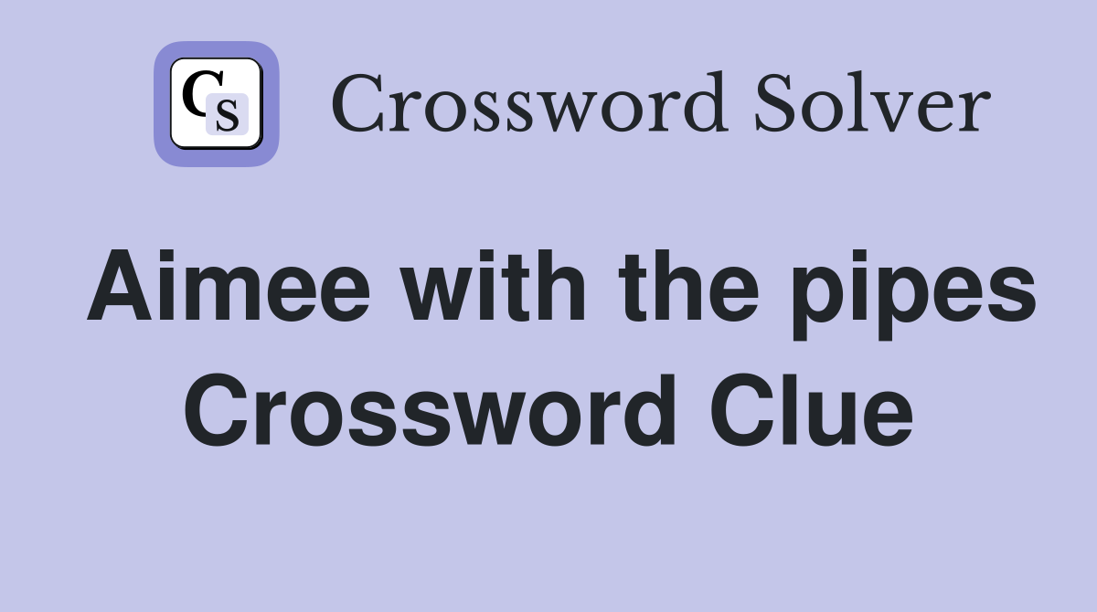 Aimee with the pipes Crossword Clue