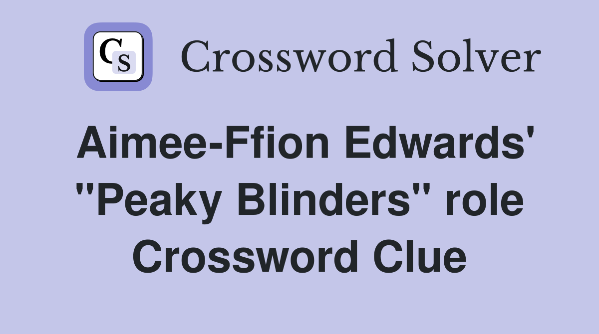Aimee-Ffion Edwards' "Peaky Blinders" role Crossword Clue