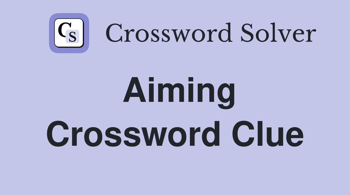 Aiming Crossword Clue