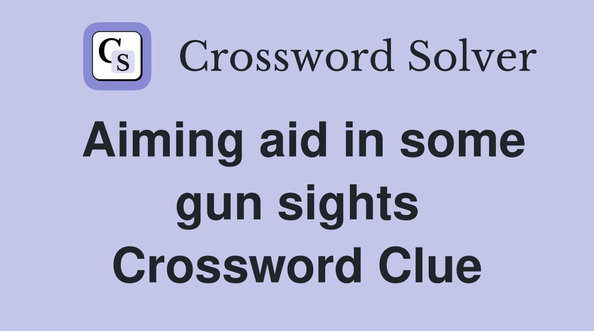 Aiming aid in some gun sights Crossword Clue