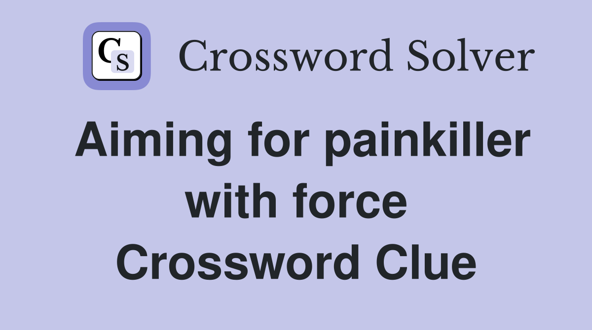 Aiming for painkiller with force Crossword Clue