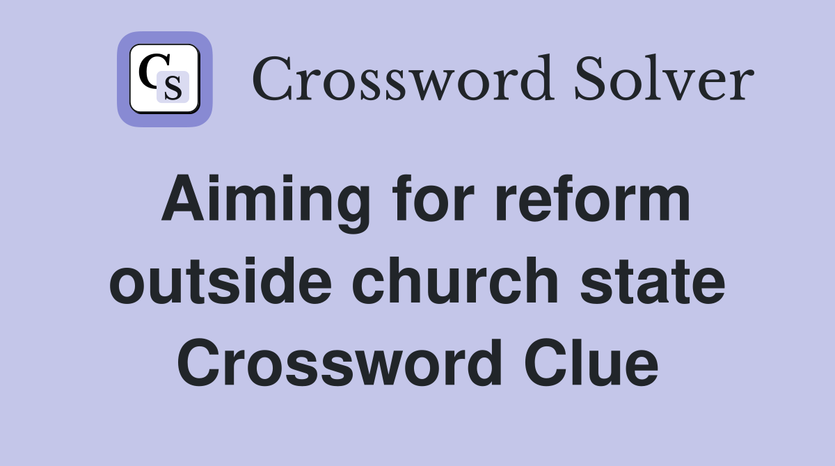 Aiming for reform outside church state Crossword Clue