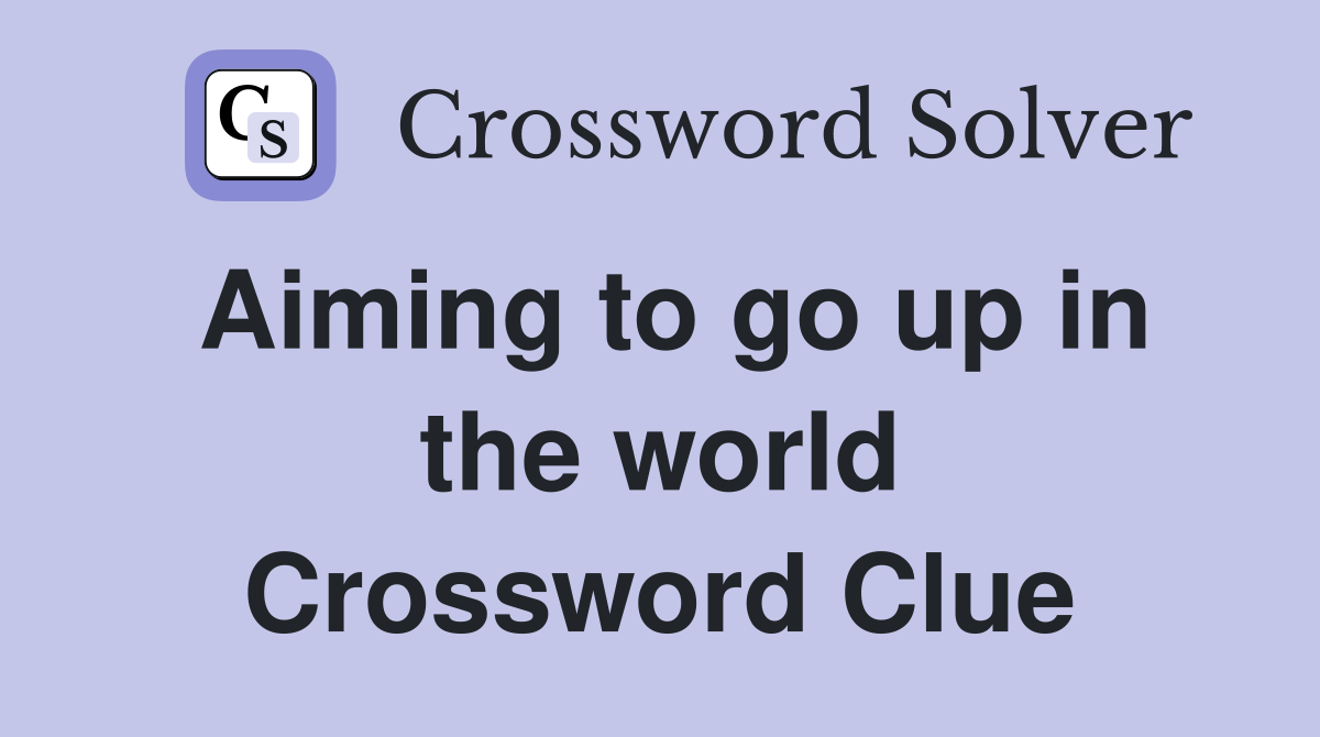 Aiming to go up in the world Crossword Clue