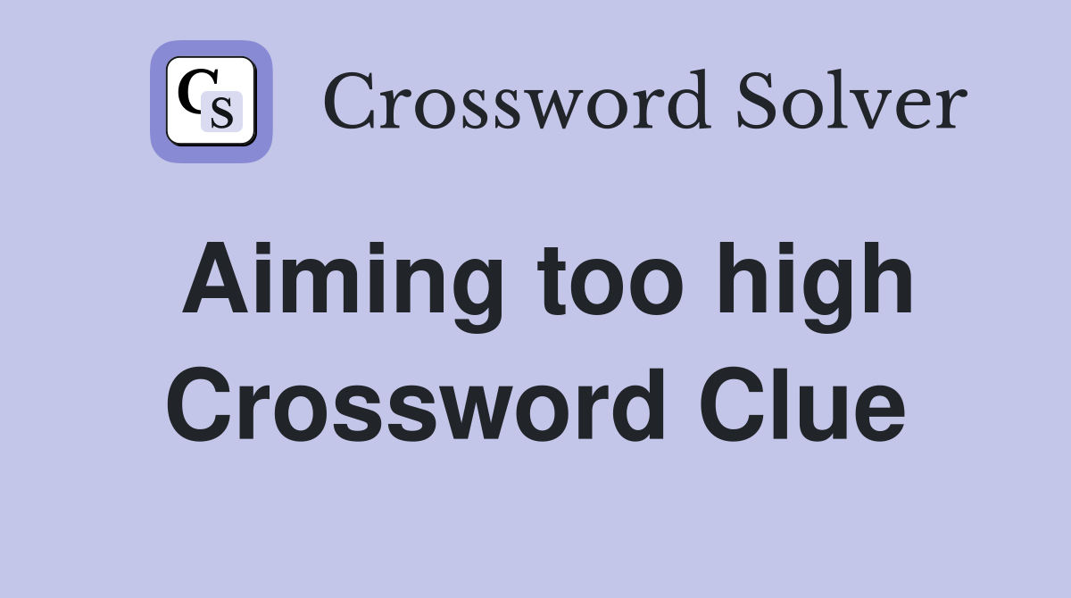 Aiming too high Crossword Clue