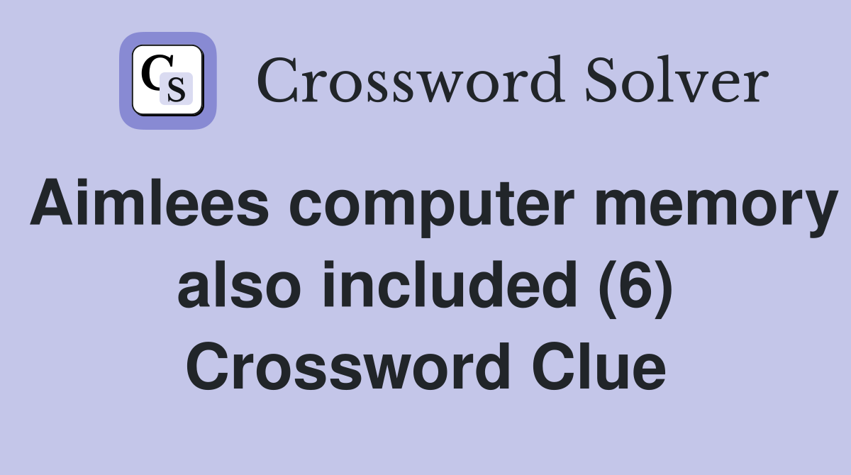 Aimlees computer memory also included (6) Crossword Clue